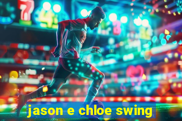 jason e chloe swing